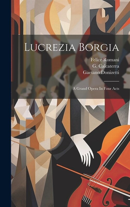 Lucrezia Borgia: A Grand Opera In Four Acts (Hardcover)
