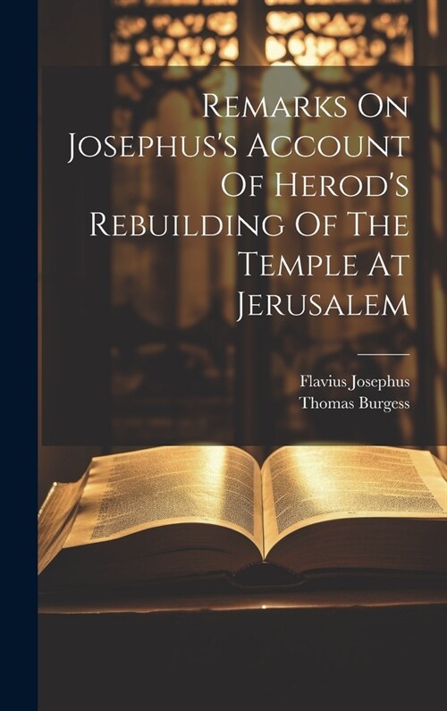 Remarks On Josephuss Account Of Herods Rebuilding Of The Temple At Jerusalem (Hardcover)