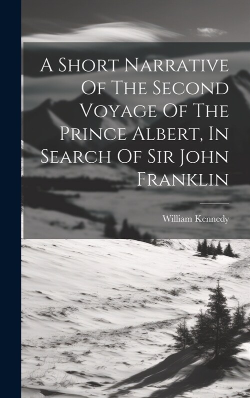 A Short Narrative Of The Second Voyage Of The Prince Albert, In Search Of Sir John Franklin (Hardcover)