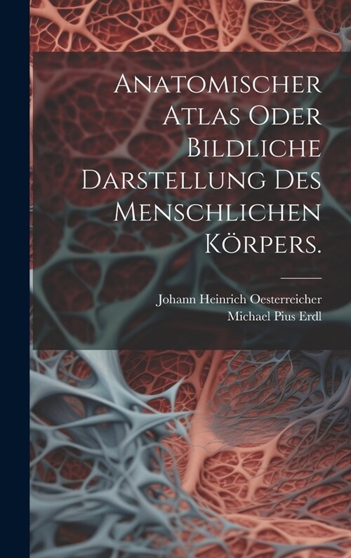 Anatomischer Atlas oder Bildliche Darstellung des Menschlichen K?pers. (Hardcover)