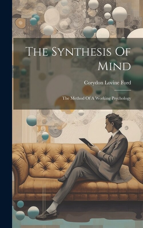 The Synthesis Of Mind: The Method Of A Working Psychology (Hardcover)