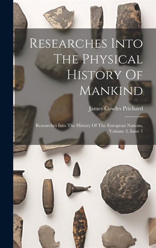 Researches Into The Physical History Of Mankind: Researches Into The History Of The European Nations, Volume 3, Issue 1 (Hardcover)