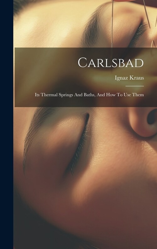 Carlsbad: Its Thermal Springs And Baths, And How To Use Them (Hardcover)