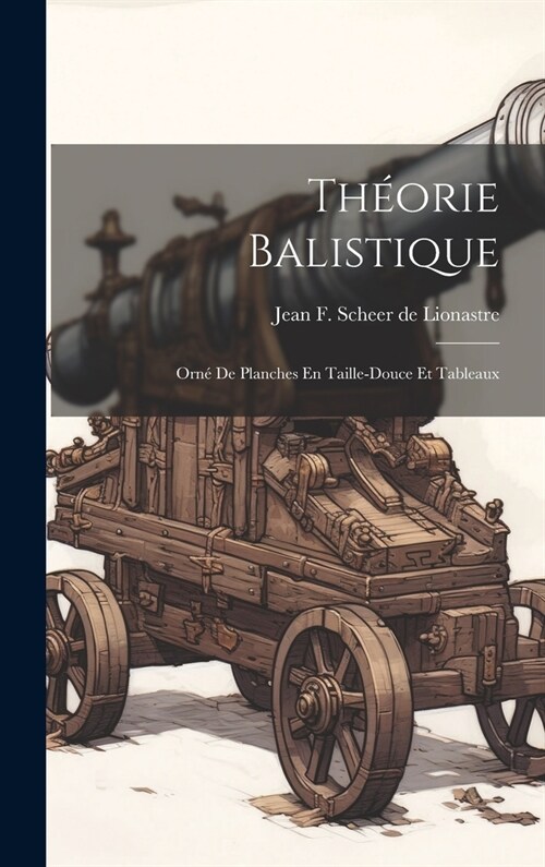 Th?rie Balistique: Orn?De Planches En Taille-douce Et Tableaux (Hardcover)