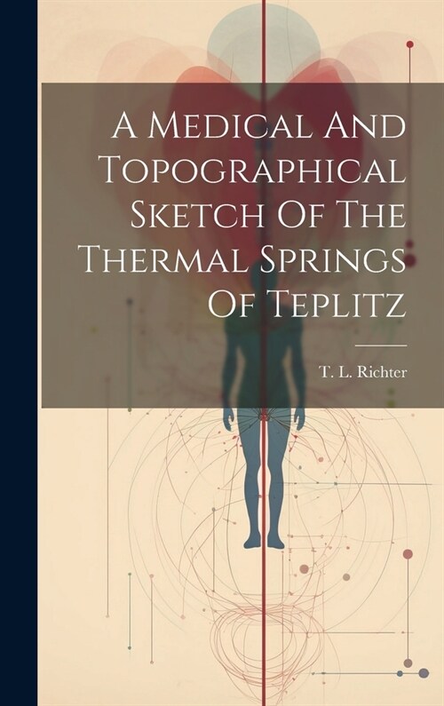 A Medical And Topographical Sketch Of The Thermal Springs Of Teplitz (Hardcover)