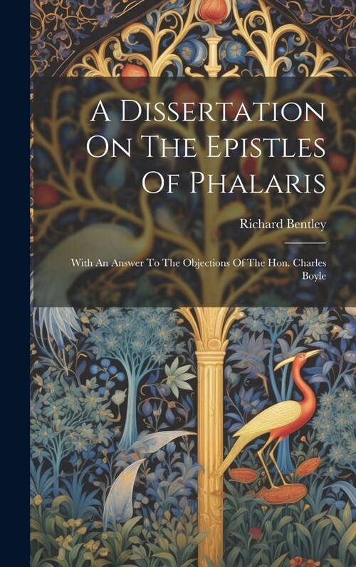 A Dissertation On The Epistles Of Phalaris: With An Answer To The Objections Of The Hon. Charles Boyle (Hardcover)