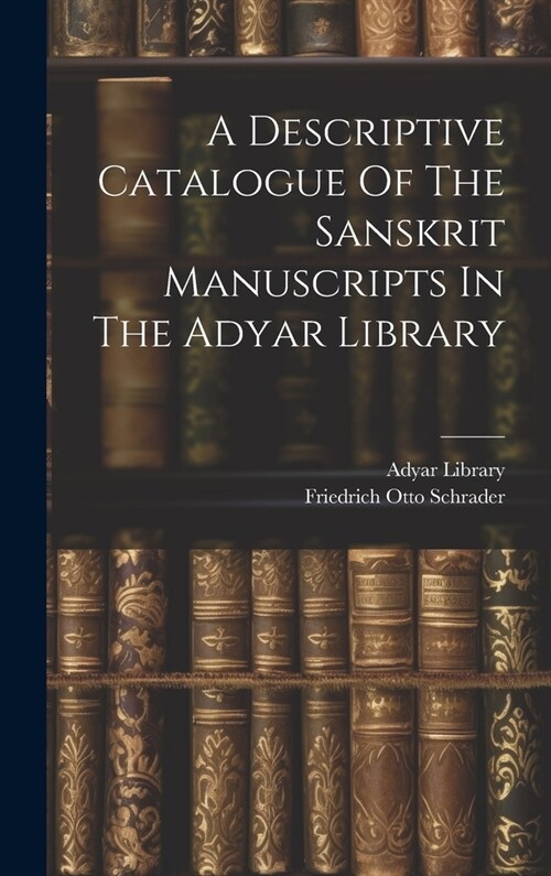 A Descriptive Catalogue Of The Sanskrit Manuscripts In The Adyar Library (Hardcover)