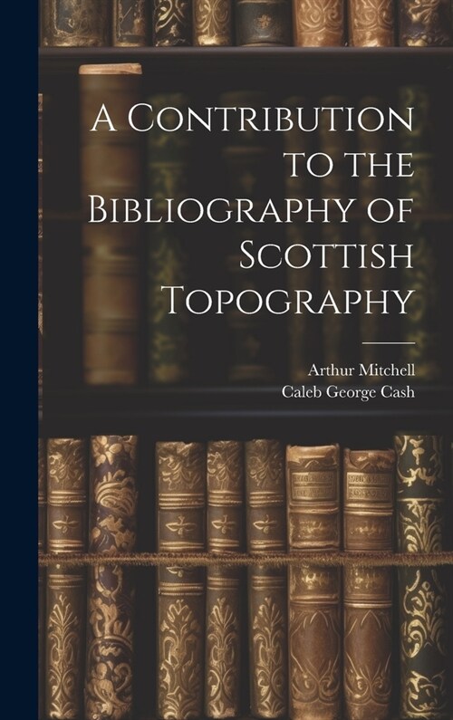 A Contribution to the Bibliography of Scottish Topography (Hardcover)