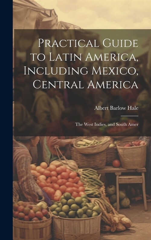 Practical Guide to Latin America, Including Mexico, Central America: The West Indies, and South Amer (Hardcover)