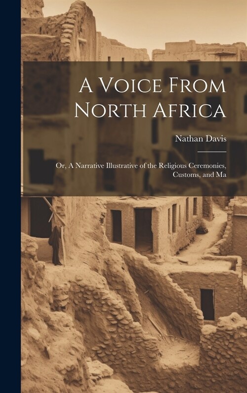 A Voice From North Africa; Or, A Narrative Illustrative of the Religious Ceremonies, Customs, and Ma (Hardcover)