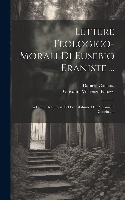 Lettere Teologico-morali Di Eusebio Eraniste ...: In Difesa Dellistoria Del Probabilismo Del P. Daniello Concina ... (Hardcover)