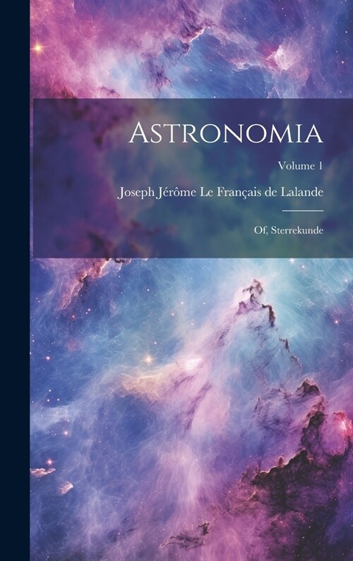 Astronomia: Of, Sterrekunde; Volume 1 (Hardcover)