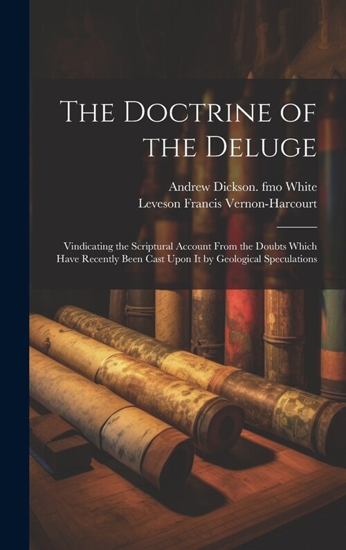 The Doctrine of the Deluge; Vindicating the Scriptural Account From the Doubts Which Have Recently Been Cast Upon it by Geological Speculations (Hardcover)