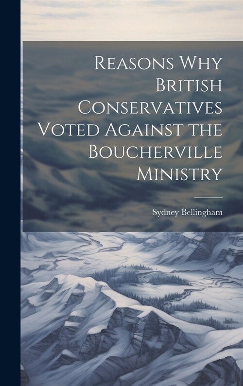 Reasons why British Conservatives Voted Against the Boucherville Ministry (Hardcover)