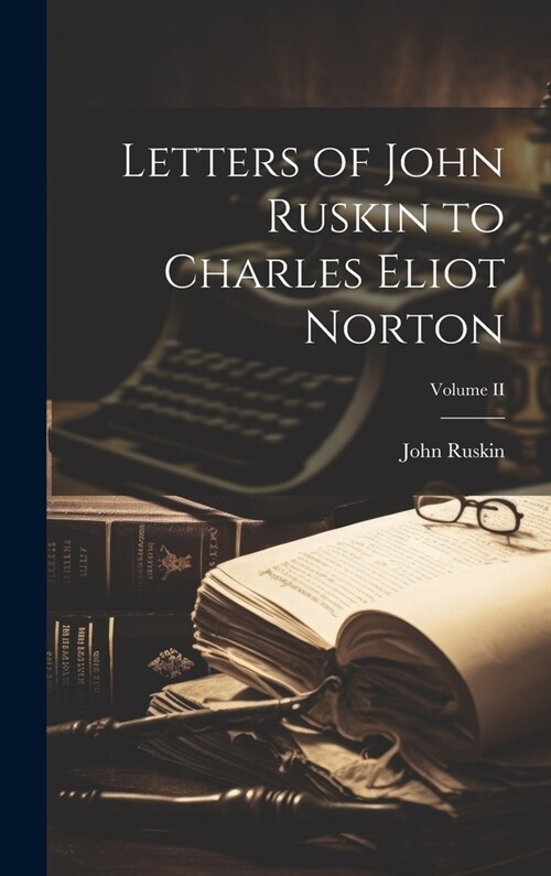 Letters of John Ruskin to Charles Eliot Norton; Volume II (Hardcover)