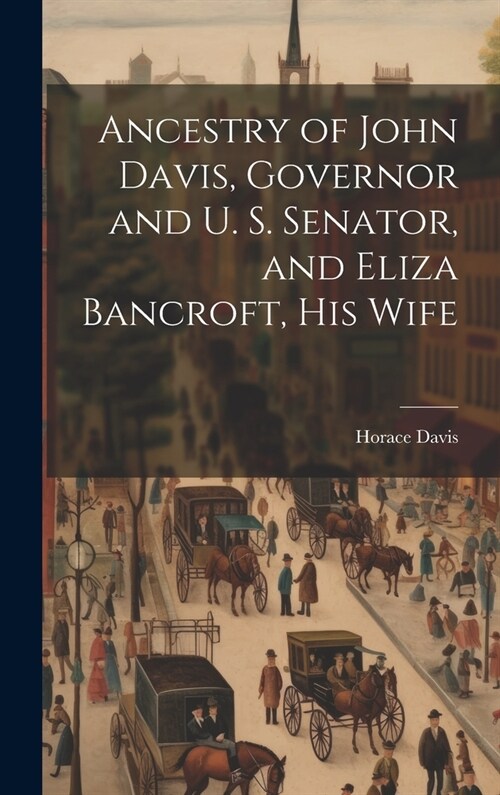 Ancestry of John Davis, Governor and U. S. Senator, and Eliza Bancroft, His Wife (Hardcover)