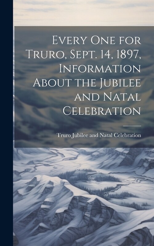 Every one for Truro, Sept. 14, 1897, Information About the Jubilee and Natal Celebration (Hardcover)