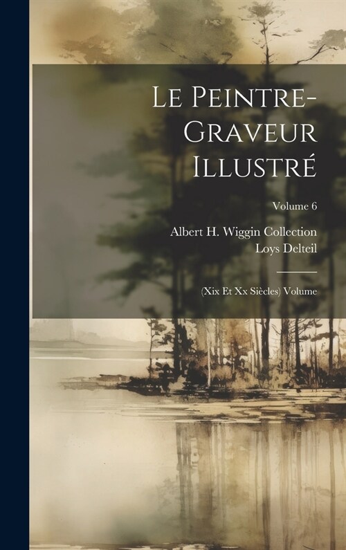 Le peintre-graveur illustr? (xix et xx si?les) Volume; Volume 6 (Hardcover)