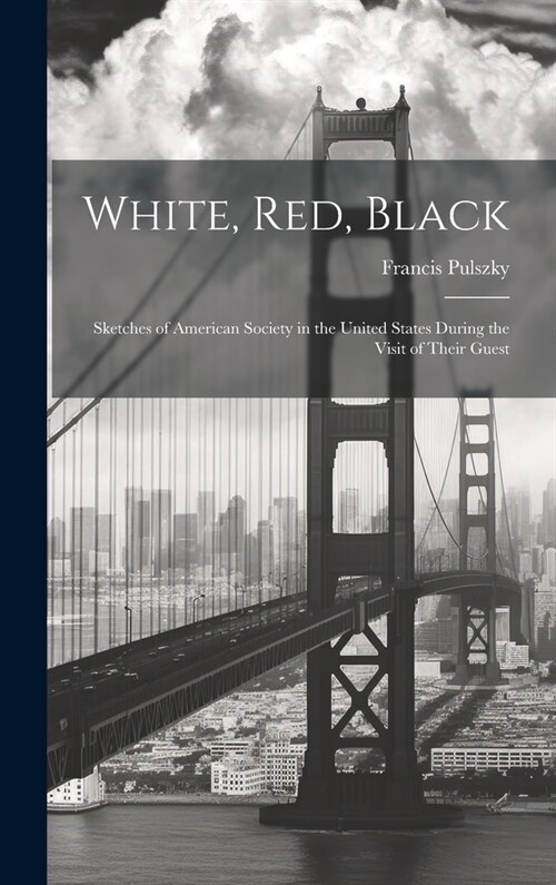 White, Red, Black: Sketches of American Society in the United States During the Visit of Their Guest (Hardcover)