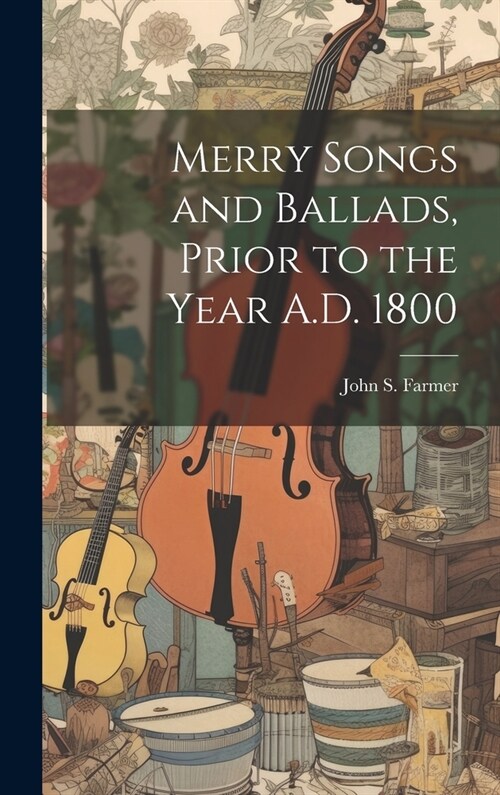 Merry Songs and Ballads, Prior to the Year A.D. 1800 (Hardcover)