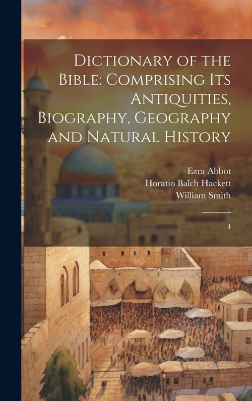 Dictionary of the Bible: Comprising its Antiquities, Biography, Geography and Natural History: 4 (Hardcover)