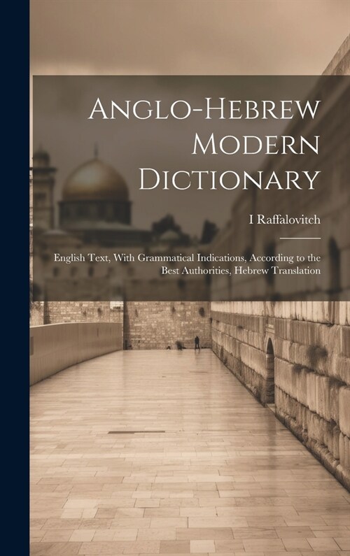 Anglo-Hebrew Modern Dictionary; English Text, With Grammatical Indications, According to the Best Authorities, Hebrew Translation (Hardcover)