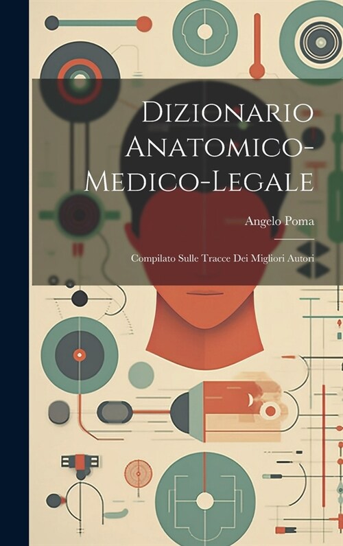 Dizionario Anatomico-medico-legale: Compilato Sulle Tracce Dei Migliori Autori (Hardcover)