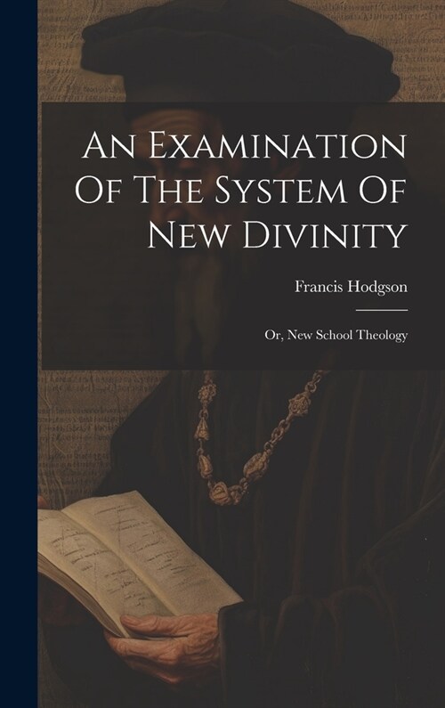 An Examination Of The System Of New Divinity: Or, New School Theology (Hardcover)