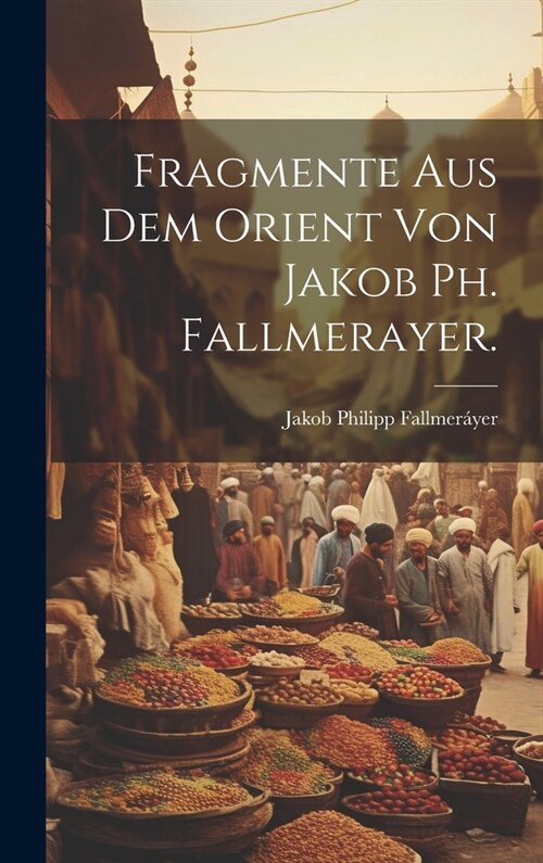 Fragmente aus dem Orient von Jakob Ph. Fallmerayer. (Hardcover)