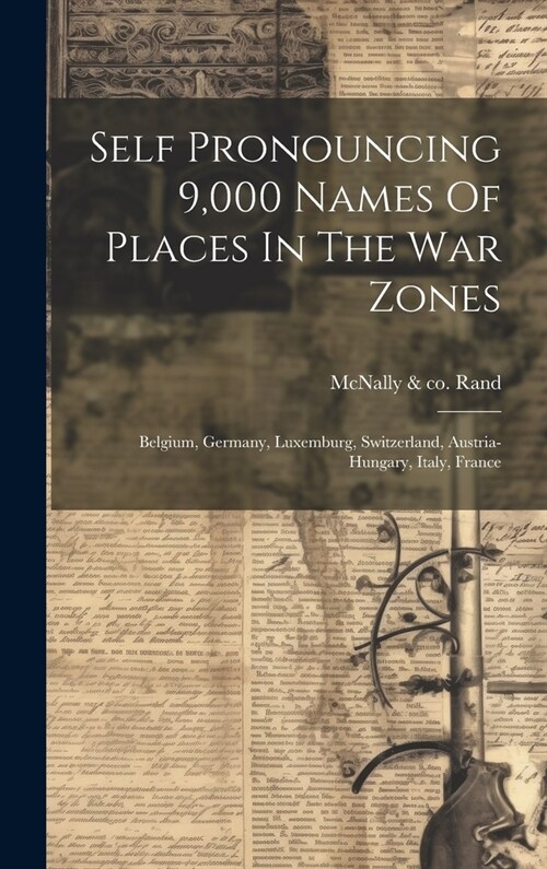 Self Pronouncing 9,000 Names Of Places In The War Zones: Belgium, Germany, Luxemburg, Switzerland, Austria-hungary, Italy, France (Hardcover)