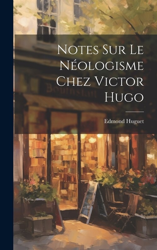 Notes Sur Le N?logisme Chez Victor Hugo (Hardcover)