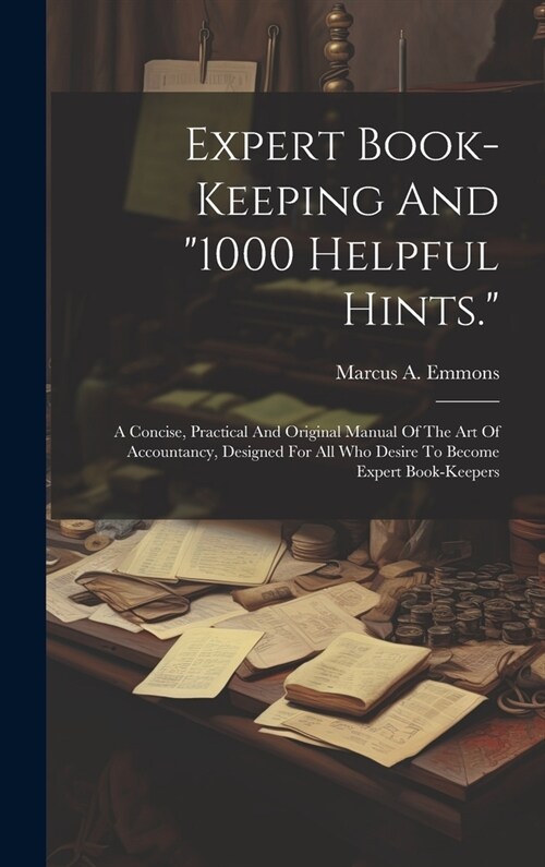 Expert Book-keeping And 1000 Helpful Hints.: A Concise, Practical And Original Manual Of The Art Of Accountancy, Designed For All Who Desire To Beco (Hardcover)
