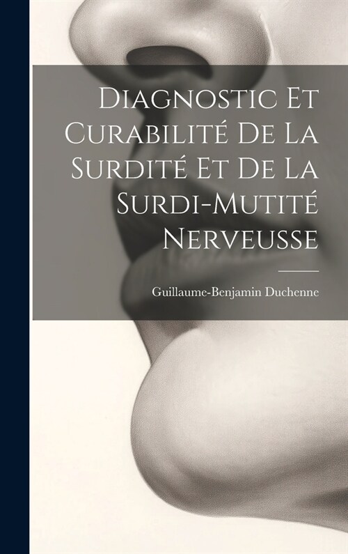 Diagnostic Et Curabilit?De La Surdit?Et De La Surdi-Mutit?Nerveusse (Hardcover)