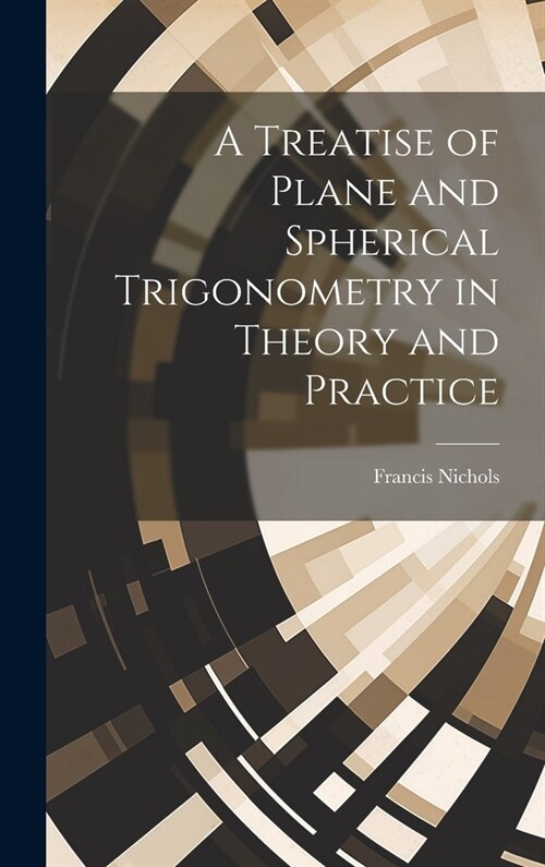 A Treatise of Plane and Spherical Trigonometry in Theory and Practice (Hardcover)
