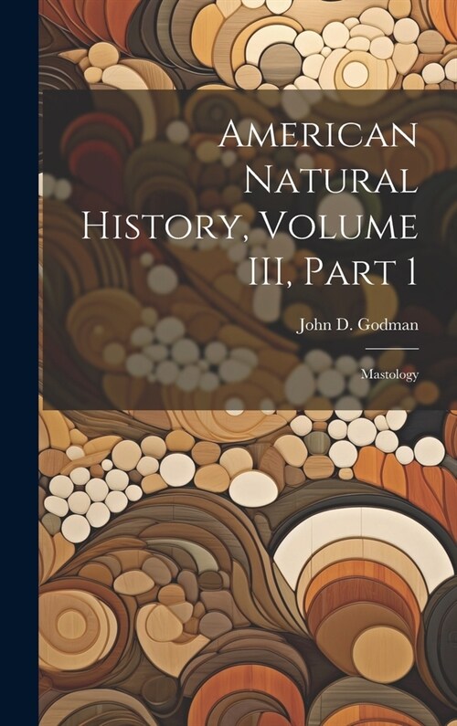 American Natural History, Volume III, Part 1: Mastology (Hardcover)