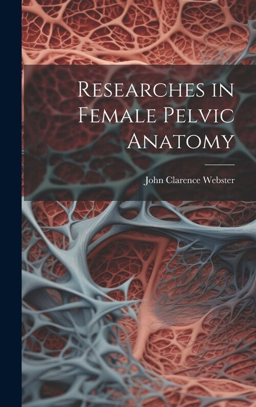 Researches in Female Pelvic Anatomy (Hardcover)