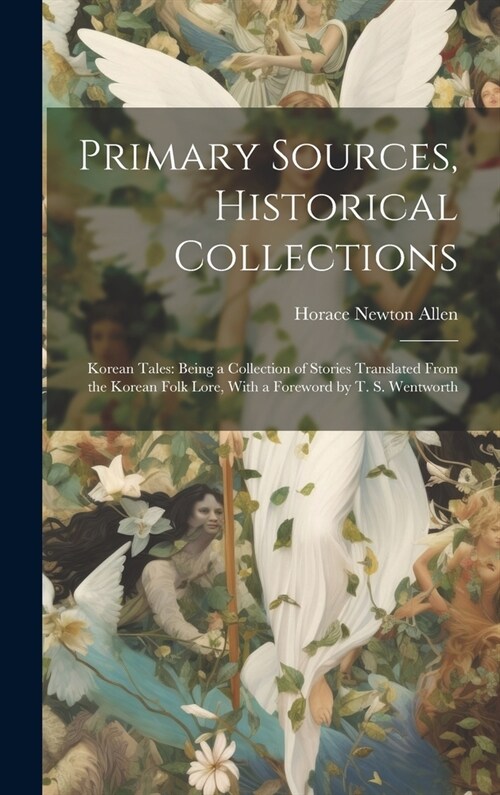 Primary Sources, Historical Collections: Korean Tales: Being a Collection of Stories Translated From the Korean Folk Lore, With a Foreword by T. S. We (Hardcover)