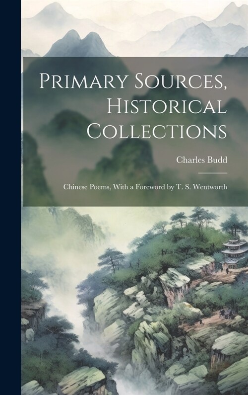Primary Sources, Historical Collections: Chinese Poems, With a Foreword by T. S. Wentworth (Hardcover)