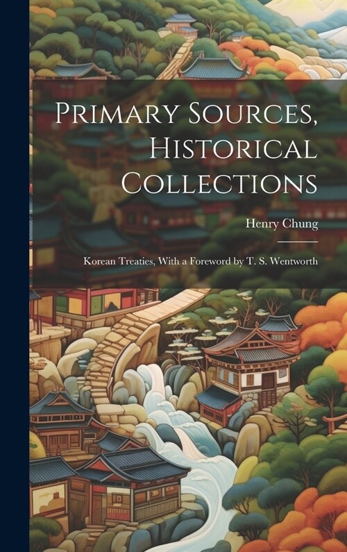 Primary Sources, Historical Collections: Korean Treaties, With a Foreword by T. S. Wentworth (Hardcover)