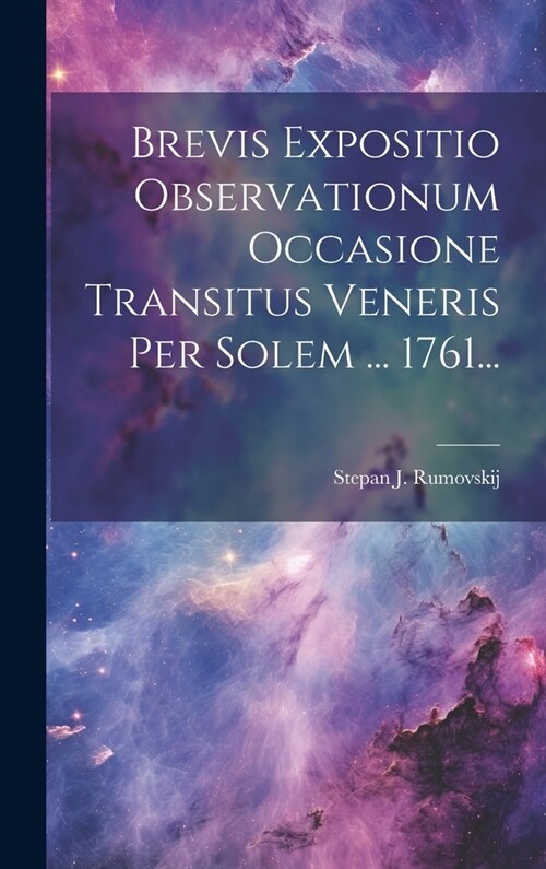 Brevis Expositio Observationum Occasione Transitus Veneris Per Solem ... 1761... (Hardcover)