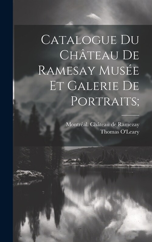 Catalogue Du Ch?eau De Ramesay Mus? Et Galerie De Portraits; (Hardcover)