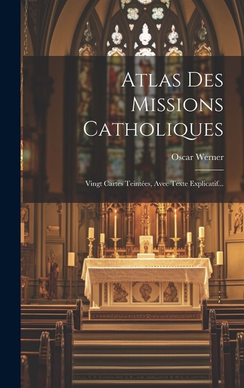 Atlas Des Missions Catholiques: Vingt Cartes Teint?s, Avec Texte Explicatif... (Hardcover)