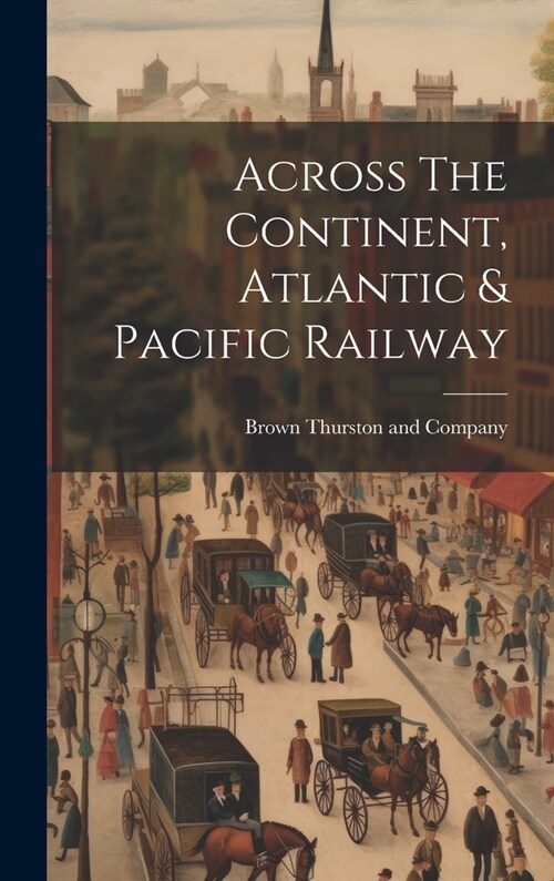 Across The Continent, Atlantic & Pacific Railway (Hardcover)