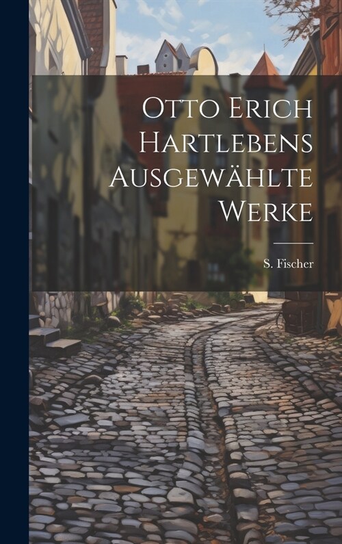 Otto Erich Hartlebens Ausgew?lte Werke (Hardcover)