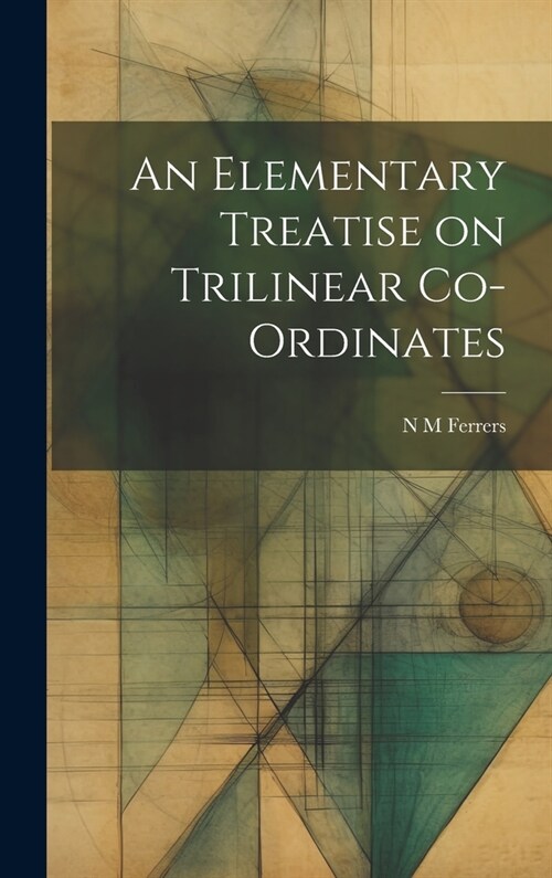 An Elementary Treatise on Trilinear Co-ordinates (Hardcover)