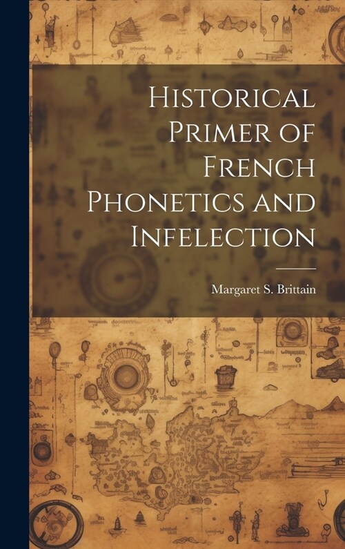 Historical Primer of French Phonetics and Infelection (Hardcover)