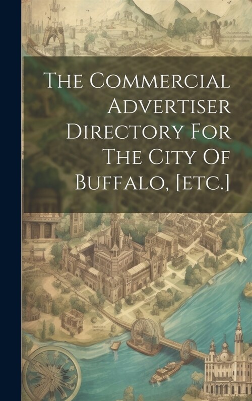 The Commercial Advertiser Directory For The City Of Buffalo, [etc.] (Hardcover)