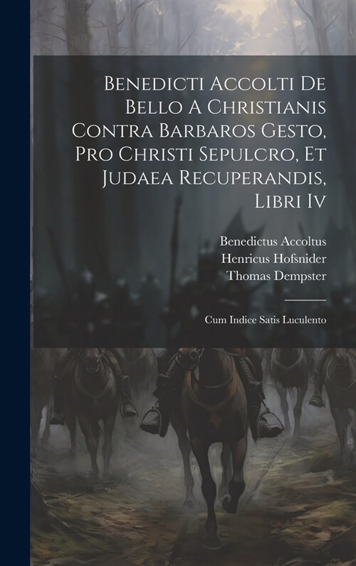 Benedicti Accolti De Bello A Christianis Contra Barbaros Gesto, Pro Christi Sepulcro, Et Judaea Recuperandis, Libri Iv: Cum Indice Satis Luculento (Hardcover)