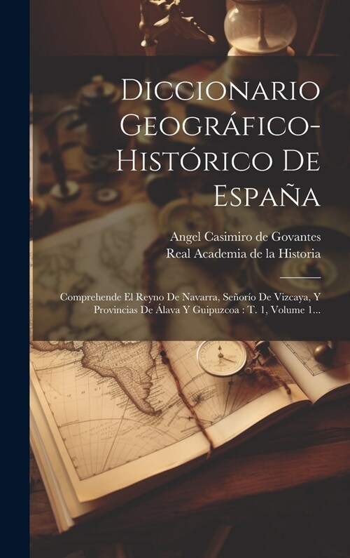 Diccionario Geogr?ico-hist?ico De Espa?: Comprehende El Reyno De Navarra, Se?r? De Vizcaya, Y Provincias De 햘ava Y Guipuzcoa: T. 1, Volume 1... (Hardcover)