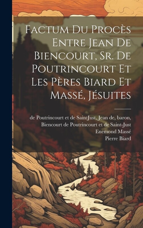 Factum du proc? entre Jean de Biencourt, Sr. de Poutrincourt et les p?es Biard et Mass? j?uites (Hardcover)